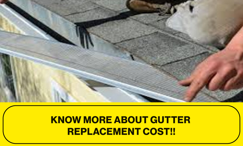 Know More About Gutter Replacement Cost!!