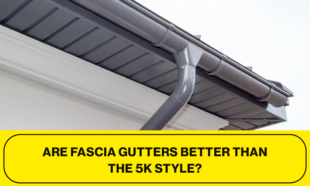 Are Fascia Gutters Better than the 5K Gutter Style?